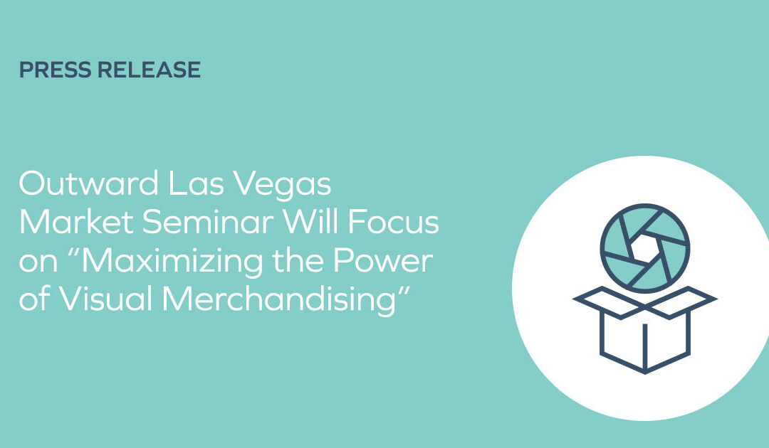 Outward Las Vegas Market Seminar Will Focus on “Maximizing the Power of Visual Merchandising”