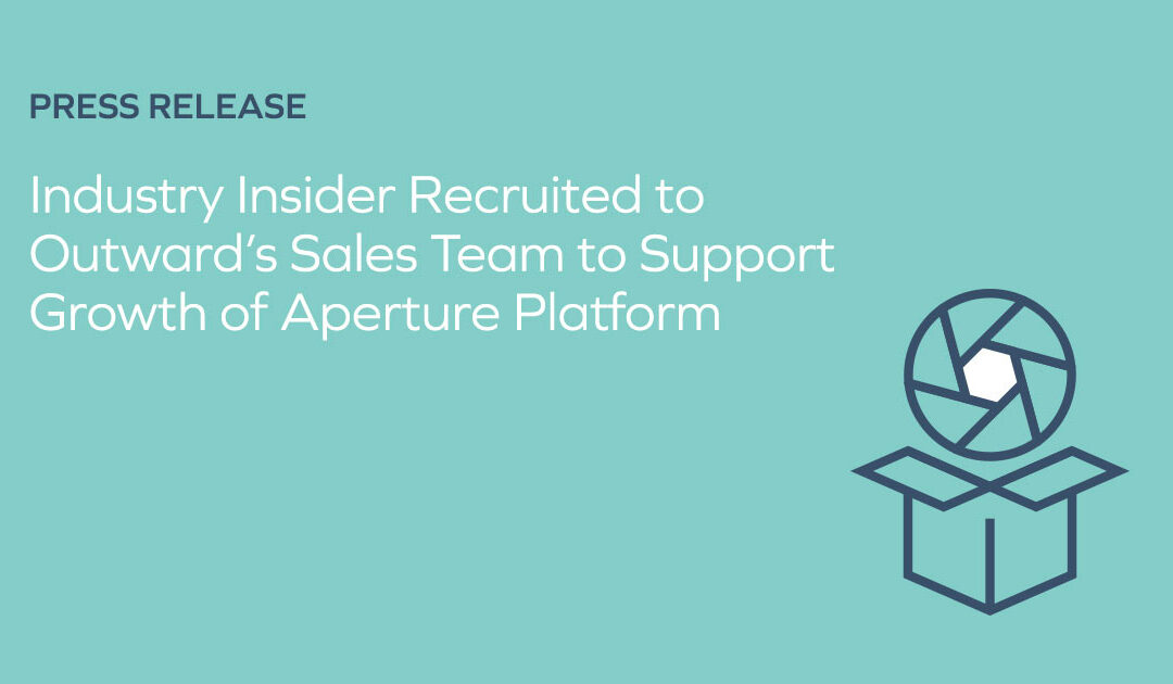 Industry Insider Recruited to Outward’s Sales Team to Support Growth of Aperture Platform