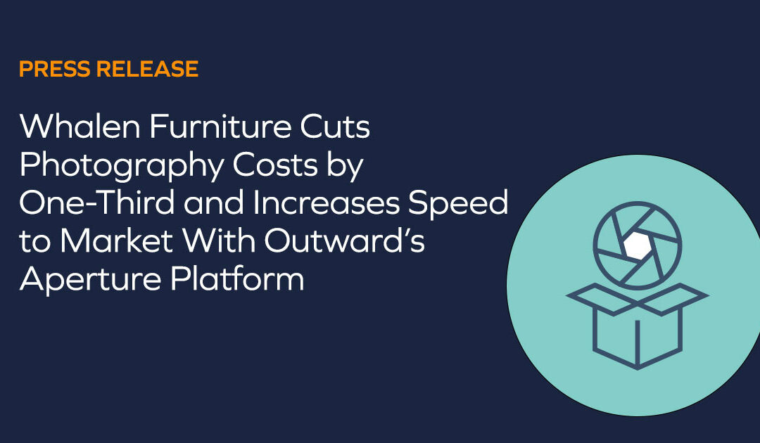 Whalen Furniture Cuts Photography Costs by One-Third and Increases Speed to Market With Outward’s Aperture Platform